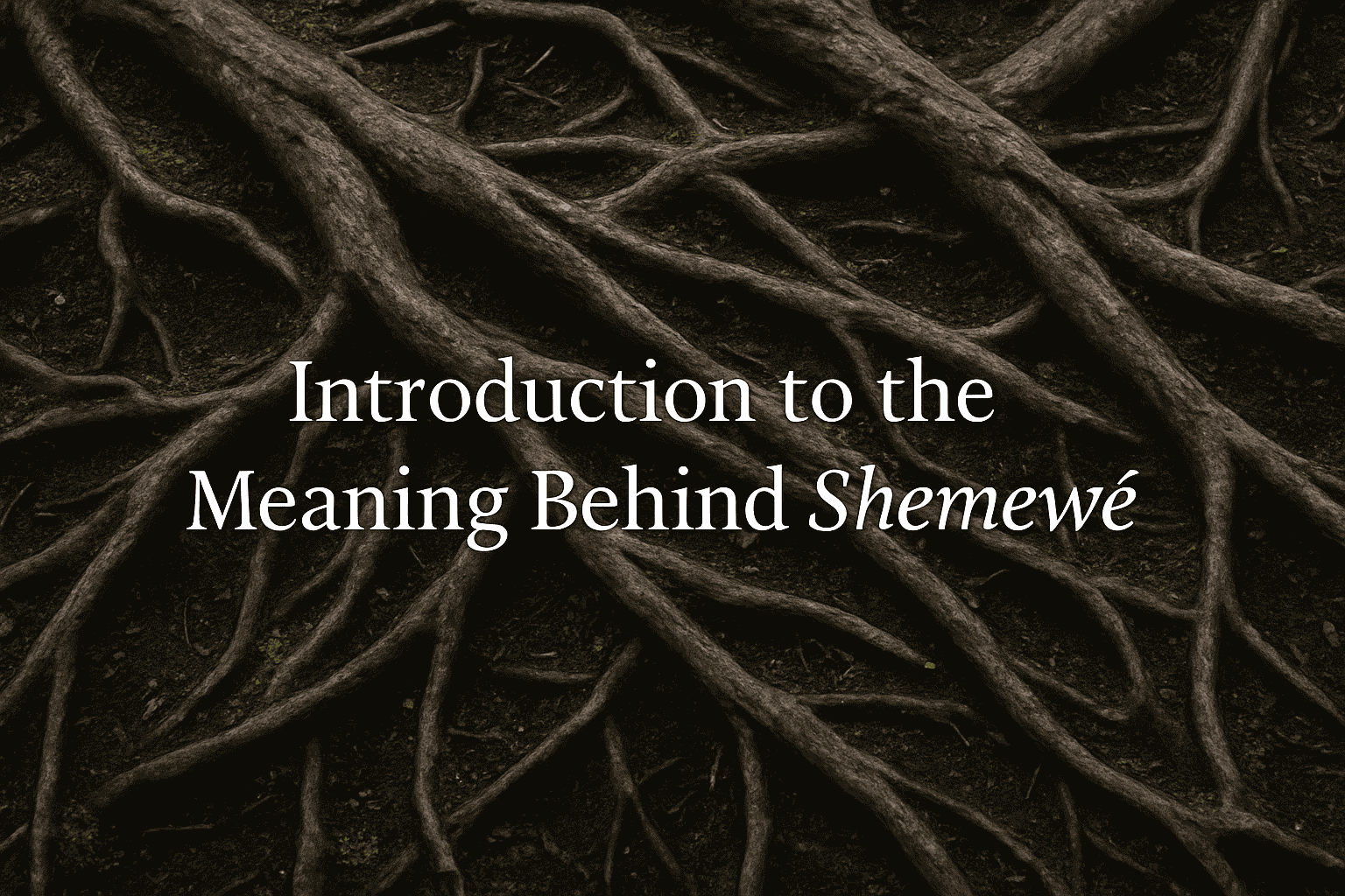 Introduction to the Meaning Behind Shemewé